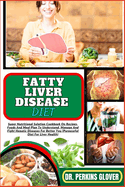 Fatty Liver Disease Diet: Super Nutritional Solution Cookbook On Recipes, Foods And Meal Plan To Understand, Manage And Fight Hepatic Diseases For Better You (Purposeful Diet For Liver Health)