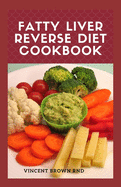 Fatty Liver Reverse Diet Cookbook: The Ultimate Guide To Help You Reverse Your Fatty Liver Disease And Promote Good Health