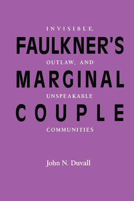 Faulkner's Marginal Couple: Invisible, Outlaw, and Unspeakable Communities - Duvall, John N.