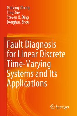 Fault Diagnosis for Linear Discrete Time-Varying Systems and Its Applications - Zhong, Maiying, and Xue, Ting, and Ding, Steven X.