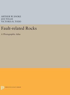 Fault-related Rocks: A Photographic Atlas - Snoke, Arthur W. (Editor), and Tullis, Jan (Editor), and Todd, Victoria R. (Editor)