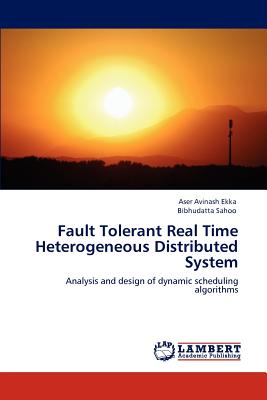 Fault Tolerant Real Time Heterogeneous Distributed System - Ekka Aser Avinash, and Sahoo Bibhudatta