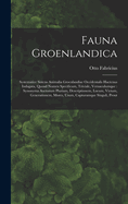 Fauna Groenlandica: Systematice Sistens Animalia Groenlandiae Occidentalis Hactenus Indagata, Quoad Nomen Specificum, Triviale, Vernaculumque: Synonyma Auctorum Plurium, Descriptionem, Locum, Victum, Generationem, Mores, Usum, Capturamque Singuli, Prout