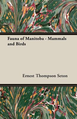 Fauna of Manitoba - Mammals and Birds - Seton, Ernest Thompson