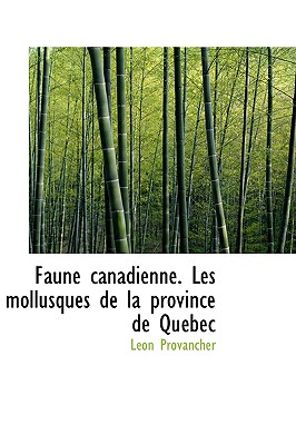 Faune Canadienne. Les Mollusques de La Province de Quacbec - Provancher, Leon