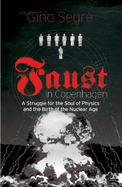 Faust In Copenhagen: A Struggle for the Soul of Physics and the Birth of the Nuclear Age