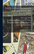Faust in der Geschichte und Tradition, mit besonderer Bercksichtigung des occulten Phnomenalismus und des mittelalterlichen Zauberwesens