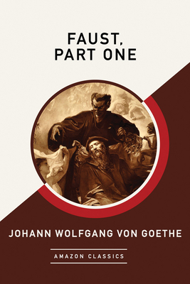 Faust, Part One (Amazonclassics Edition) - Von Goethe, Johann Wolfgang, and Taylor, Bayard (Translated by)
