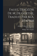 Faust, tragdie de M. de Goethe, traduit par M.A. Stapfer