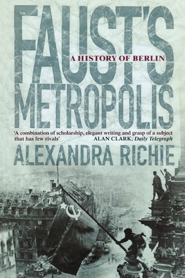 Faust's Metropolis: A History of Berlin - Richie, Alexandra