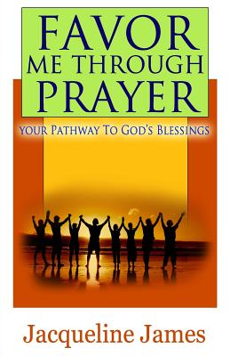 Favor me through prayer: Your pathway to Gods blessing - James, Jacqueline