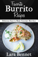 Favorite Burrito Recipes: Delicious Easy to Make Gourmet Burritos