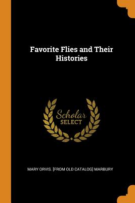 Favorite Flies and Their Histories - Marbury, Mary Orvis