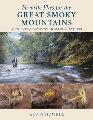 Favorite Flies of the Great Smoky Mountains National Park: 50 Essential Patterns from Local Experts - Howell, Kevin