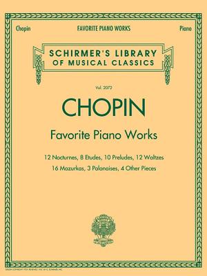 Favorite Piano Works: Schirmer'S Library of Musical Classics, Vol. 2072 - Chopin, Frederic (Composer)