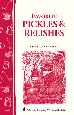 Favorite Pickles & Relishes: Storey's Country Wisdom Bulletin A-91 - Chesman, Andrea
