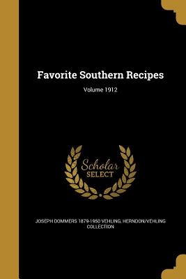 Favorite Southern Recipes; Volume 1912 - Vehling, Joseph Dommers 1879-1950, and Herndon/Vehling Collection (Creator)