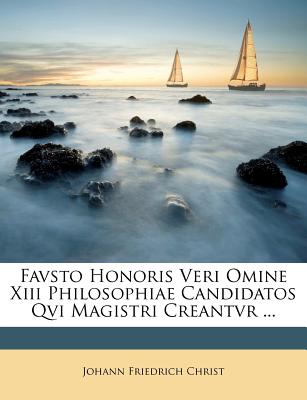 Favsto Honoris Veri Omine XIII Philosophiae Candidatos Qvi Magistri Creantvr ... - Christ, Johann Friedrich