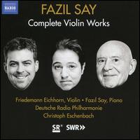 Fazil Say: Complete Violin Works - Aykut Kselerli (percussion); Fazil Say (piano); Friedemann Eichhorn (violin);...