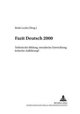 Fazit Deutsch 2000: Aesthetische Bildung, Moralische Entwicklung, Kritische Aufklaerung? - Lecke, Bodo (Editor)