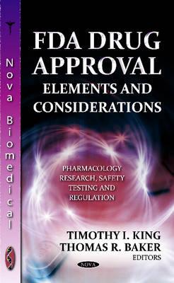 FDA Drug Approval: Elements & Considerations - King, Timothy I (Editor), and Baker, Thomas R (Editor)