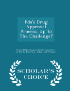 FDA's Drug Approval Process: Up to the Challenge? - Scholar's Choice Edition