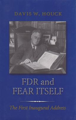 FDR and Fear Itself: The First Inaugural Address - Houck, Davis W