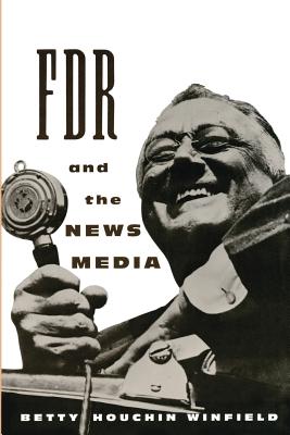 FDR and the News Media - Winfield, Betty Houchin, Professor