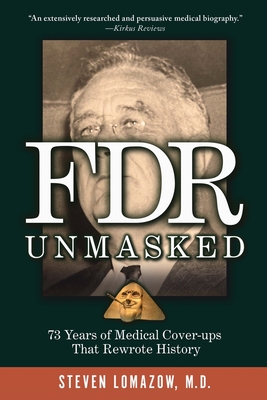 FDR Unmasked: 73 Years of Medical Cover-ups That Rewrote History - Lomazow, Steven
