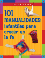 Fe Artesana: 101 Manualidades Infantiles Para Crecer En La Fe