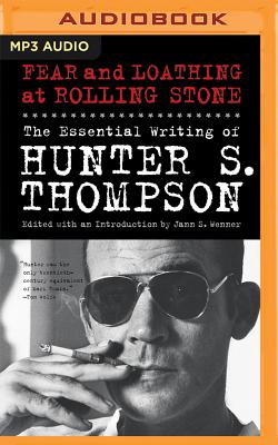 Fear and Loathing at Rolling Stone: The Essential Writing of Hunter S. Thompson - Thompson, Hunter S, and Wenner, Jann (Editor), and Gigante, Phil (Read by)