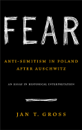 Fear: Anti-Semitism in Poland After Auschwitz: An Essay in Historical Interpretation