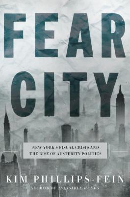 Fear City: New York's Fiscal Crisis and the Rise of Austerity Politics - Phillips-Fein, Kim