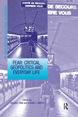 Fear: Critical Geopolitics and Everyday Life - Smith, Susan J., and Pain, Rachel (Editor)