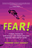 Fear!: Extreme Athletes on How to Reach Your Highest Goals and Conquer Fear and Self Doubt