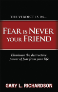 Fear Is Never Your Friend: Eliminate the Destructive Power of Fear from Your Life
