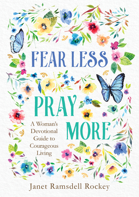 Fear Less, Pray More: A Woman's Devotional Guide to Courageous Living - Ramsdell Rockey, Janet