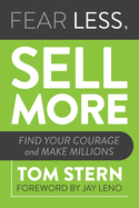Fear Less, Sell More: Find Your Courage and Make Millions