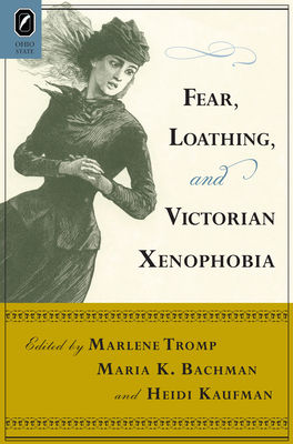 Fear, Loathing, and Victorian Xenophobia - Tromp, Marlene, PH D (Editor), and Bachman, Maria (Editor), and Kaufman, Heidi (Editor)