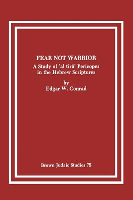 Fear Not Warrior: The Study of 'al tira' Pericopes in the Hebrew Scriptures - Conrad, Edgar W