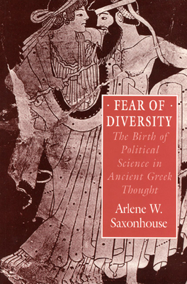 Fear of Diversity: The Birth of Political Science in Ancient Greek Thought - Saxonhouse, Arlene W