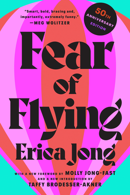 Fear of Flying: 50th Anniversary Edition - Jong, Erica, and Jong-Fast, Molly (Foreword by), and Brodesser-Akner, Taffy (Introduction by)