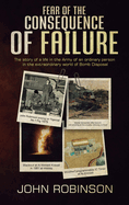 Fear of the Consequence of Failure: The story of a life in the Army of an ordinary person in the extraordinary world of Bomb Disposal