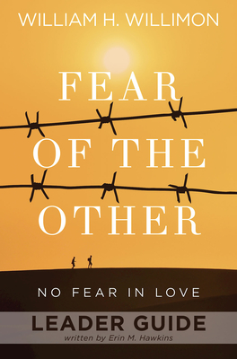 Fear of the Other Leader Guide: No Fear in Love - Erin Hawkins, and Willimon, William H