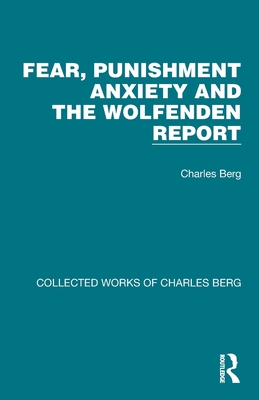 Fear, Punishment Anxiety and the Wolfenden Report - Berg, Charles