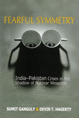 Fearful Symmetry: India-Pakistan Crises in the Shadow of Nuclear Weapons - Ganguly, Sumit, and Hagerty, Devin T