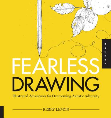 Fearless Drawing: Illustrated Adventures for Overcoming Artistic Adversity - Lemon, Kerry