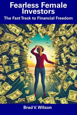 Fearless Female Investors: The Fast Track to Financial Freedom - Wilson, Brad V