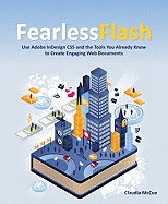 Fearless Flash: How to Use Adobe InDesign CS5 and the Tools You Already Know to Create Engaging Web Experiences