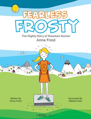 Fearless Frosty: The Mighty Story of Mountain Runner Anna Frost - Chick, Chloe, and Kwee, Natalie